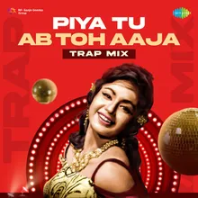Piya Tu Ab Toh Aaja - Trap Mix