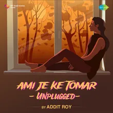 Ami Je Ke Tomar - Unplugged