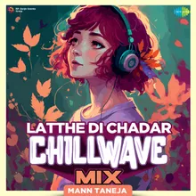 Latthe Di Chadar Chillwave Mix