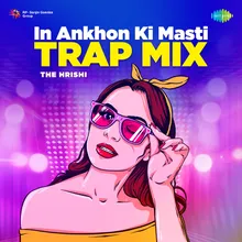 In Ankhon Ki Masti â€“ Trap Mix