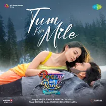 Tum Kya Mile (From "Rocky Aur Rani Kii Prem Kahaani")