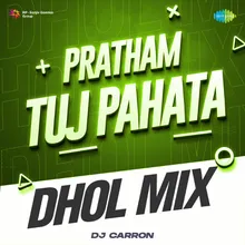 Pratham Tuj Pahata - Dhol Mix