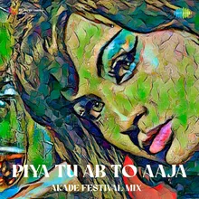 Piya Tu Ab To Aaja - Akade Festival Mix
