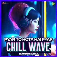 Pyar To Hota Hai Pyar Chillwave