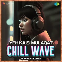 Yeh Kaisi Mulaqat Chillwave