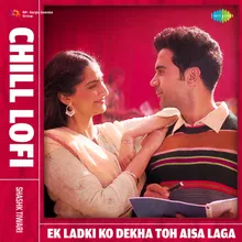 Ek Ladki Ko Dekha Toh Aisa Laga - Chill Lofi