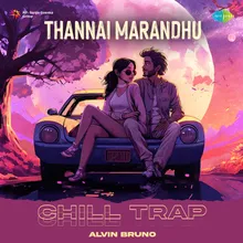 Thannai Marandhu - Chill Trap