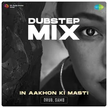 In Aakhon Ki Masti - Dubstep Mix