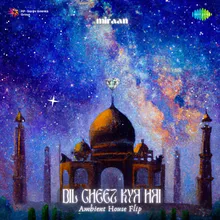 Dil Cheez Kya Hai - Ambient House Flip