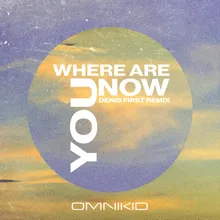 Where Are You Now (Denis First Remix)