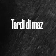 Tardi di maz