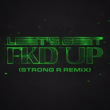 LET'S GET FKD UP (Strong R. Remix)