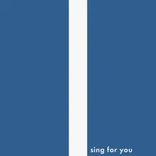 I sing for you