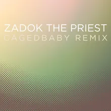 Zadok the Priest (Coronation Anthem No. 1, HWV 258) Cagedbaby Remix