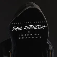 Sala Kutshelwa (feat. Young Cannibal & YourFamousPlayBEE)