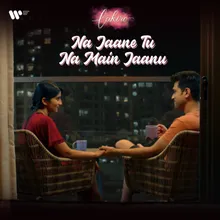 Na Jaane Tu, Na Main Jaanu (From "Lakiro")