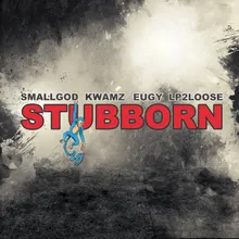 Stubborn (feat. Kwamz, Eugy & Lp2loose)