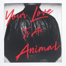 Your Love Is An Animal