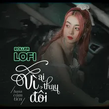 Vì Ai Thay Đổi (Lofi)