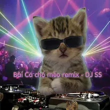 Bài Ca Chó Mèo (DJ SS Remix)