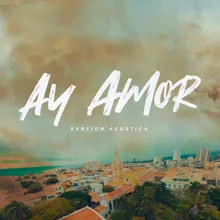 Ay Amor (Versión Acústica)