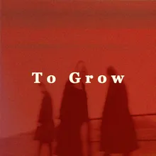 To Grow