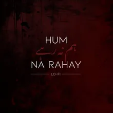 Hum Na Rahay (Lo-fi Version)