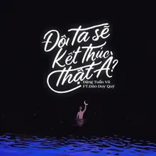 Đôi Ta Sẽ Kết Thúc Thật À? (feat. Đào Duy Quý)