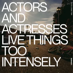 actors and actresses live things too intensely