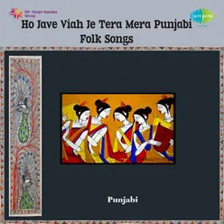 HO JAVE VIAH JE TERA MERA PUNJABI FOLK SONGS