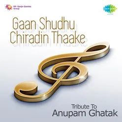 GAAN SHUDHU CHIRADIN THAAKE - TRIBUTE TO ANUPAM GHATAK CD-1
