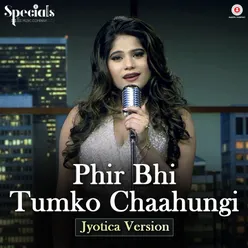 Phir Bhi Tumko Chaahungi � Jyotica Version