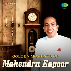 Golden Moments - Mahendra Kapoor