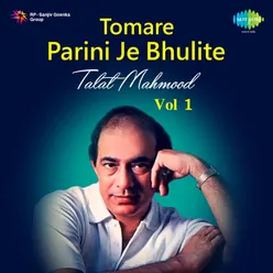Tomare Parini Je Bhulite - Talat Mahmood -Vol - 1