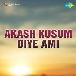 Akash Kusum Diye Ami
