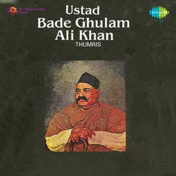 BADE GHULAM ALI KHAN THUMRIS