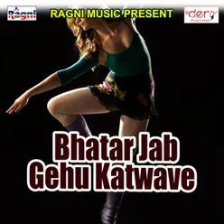 Bhatar Jab Gehu Katwave