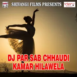 DJ Par Sab Chhaudi Kamar Hilawela