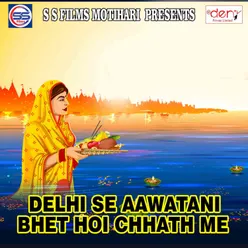 Delhi Se Aawatani Bhet Hoi Chhath Me