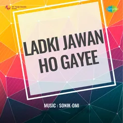 Ladki Jawan Ho Gayee
