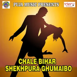 Chale Bihar Shekhpura Ghumaibo