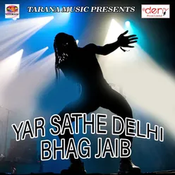 Yar Sathe Delhi Bhag Jaib