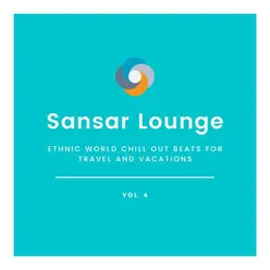 Sansar Lounge - Ethnic World Chill Out Beats for Travel and Vacations, Vol. 6