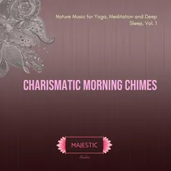 Charismatic Morning Chimes (Nature Music for Yoga, Meditation and Deep Sleep, Vol. 1)