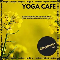 Yoga Cafe - Healing and Meditation Tracks for Inner Peace, Mindfulness and Relaxation, Vol. 2