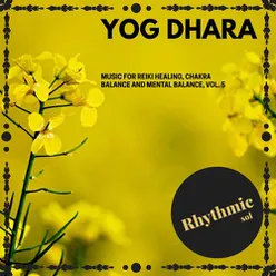 Yog Dhara - Music for Reiki Healing, Chakra Balance and Mental Balance, Vol. 5