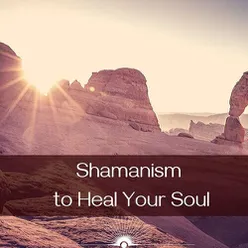 Shamanism to Heal Your Soul: Shamans' Ethno Drumming and Flutes to Help Your Mind and Be Free