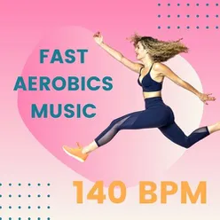Fast Aerobics Music (140 BPM): Fast Beat Music for Extreme Aerobics Workout