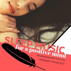 Sleep Music For A Positive Mind: Soothing Sounds to Let Go Of Negative Energy 24/7