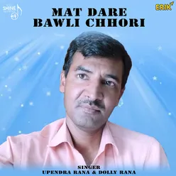 Mat Dare Bawli Chhori